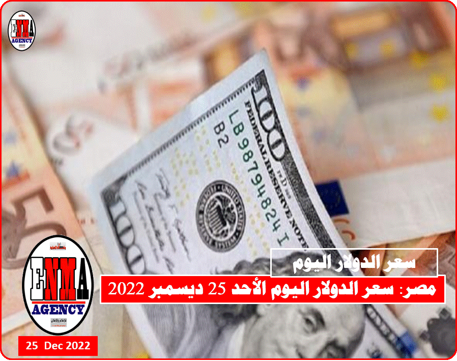 سعر الدولار اليوم الأحد 25 ديسمبر 2022